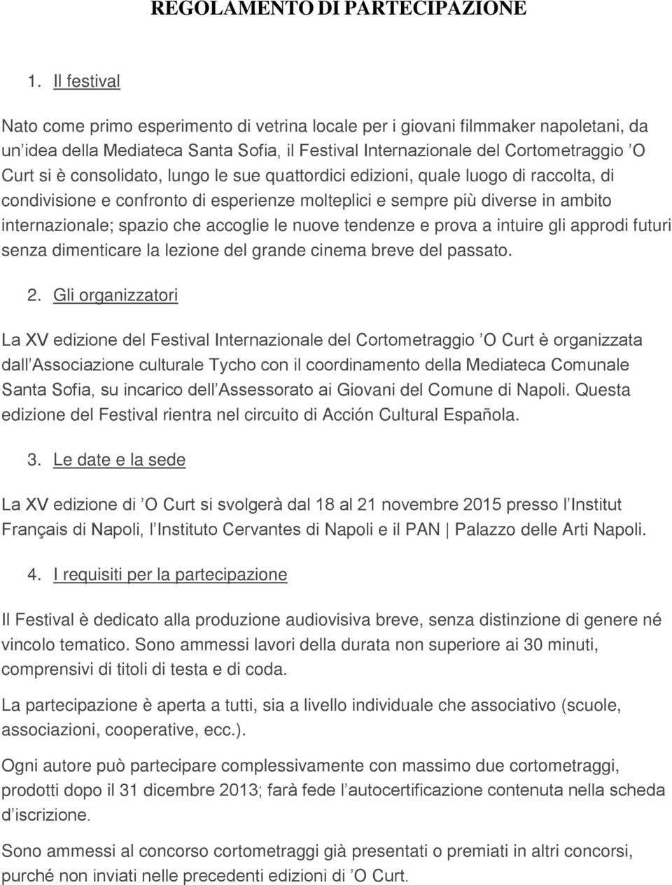 consolidato, lungo le sue quattordici edizioni, quale luogo di raccolta, di condivisione e confronto di esperienze molteplici e sempre più diverse in ambito internazionale; spazio che accoglie le