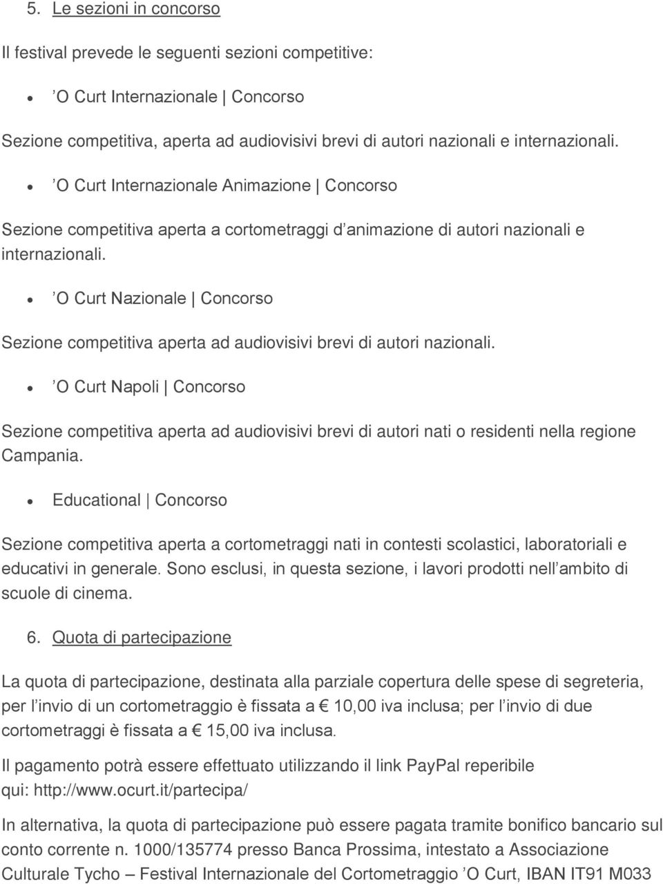 O Curt Nazionale Concorso Sezione competitiva aperta ad audiovisivi brevi di autori nazionali.