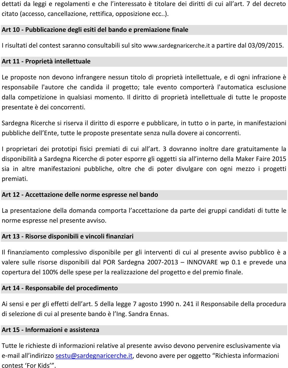 Art 11 - Proprietà intellettuale Le proposte non devono infrangere nessun titolo di proprietà intellettuale, e di ogni infrazione è responsabile l'autore che candida il progetto; tale evento