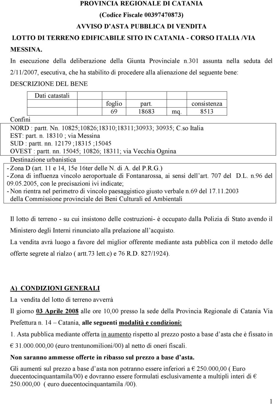 301 assunta nella seduta del 2/11/2007, esecutiva, che ha stabilito di procedere alla alienazione del seguente bene: DESCRIZIONE DEL BENE Dati catastali foglio part. consistenza 69 18683 mq.