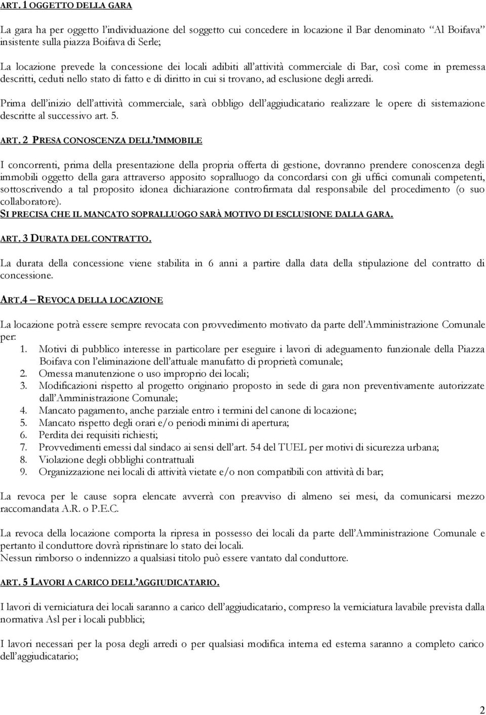 Prima dell inizio dell attività commerciale, sarà obbligo dell aggiudicatario realizzare le opere di sistemazione descritte al successivo art. 5. ART.