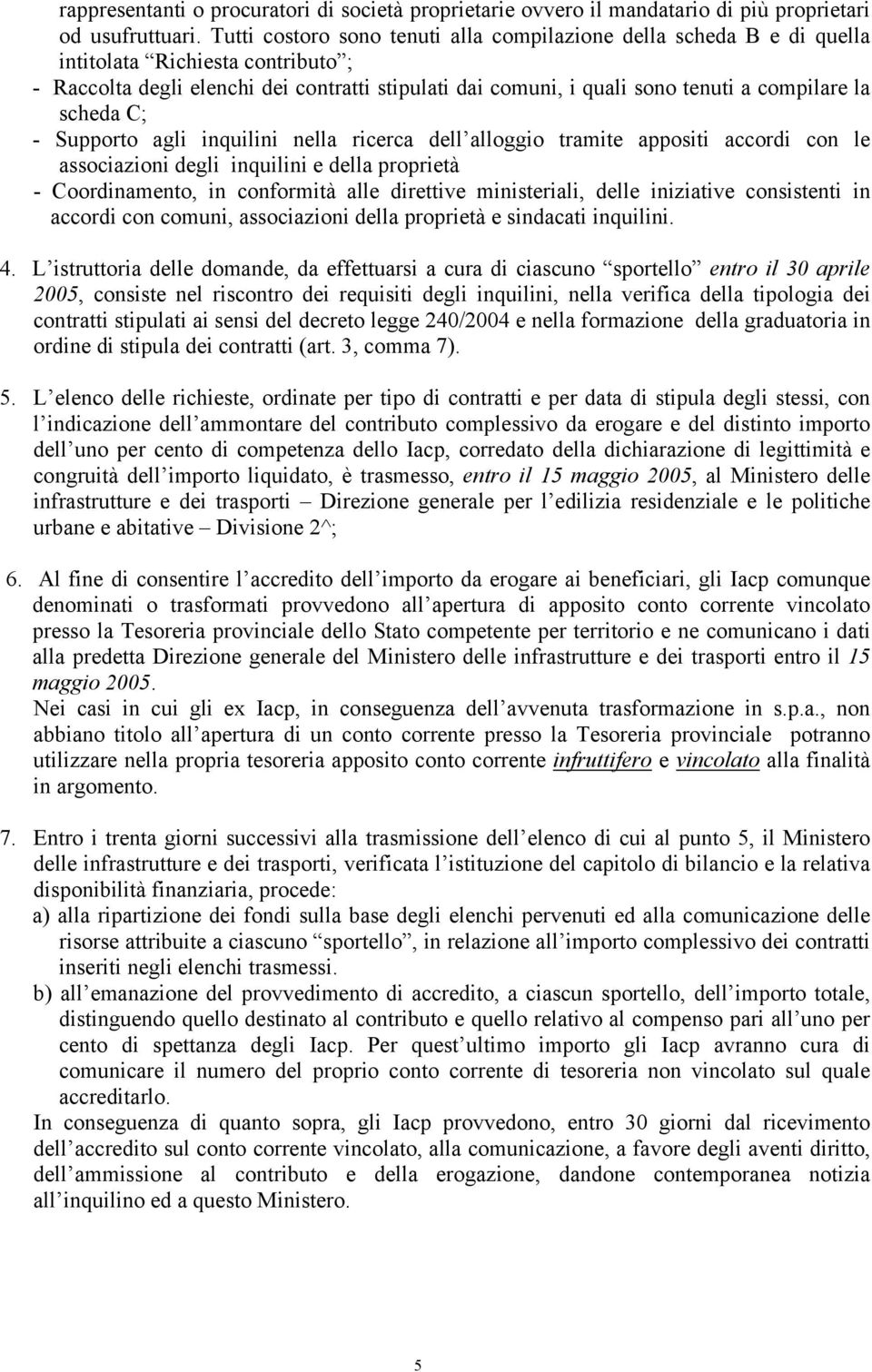 la scheda C; - Supporto agli inquilini nella ricerca dell alloggio tramite appositi accordi con le associazioni degli inquilini e della proprietà - Coordinamento, in conformità alle direttive