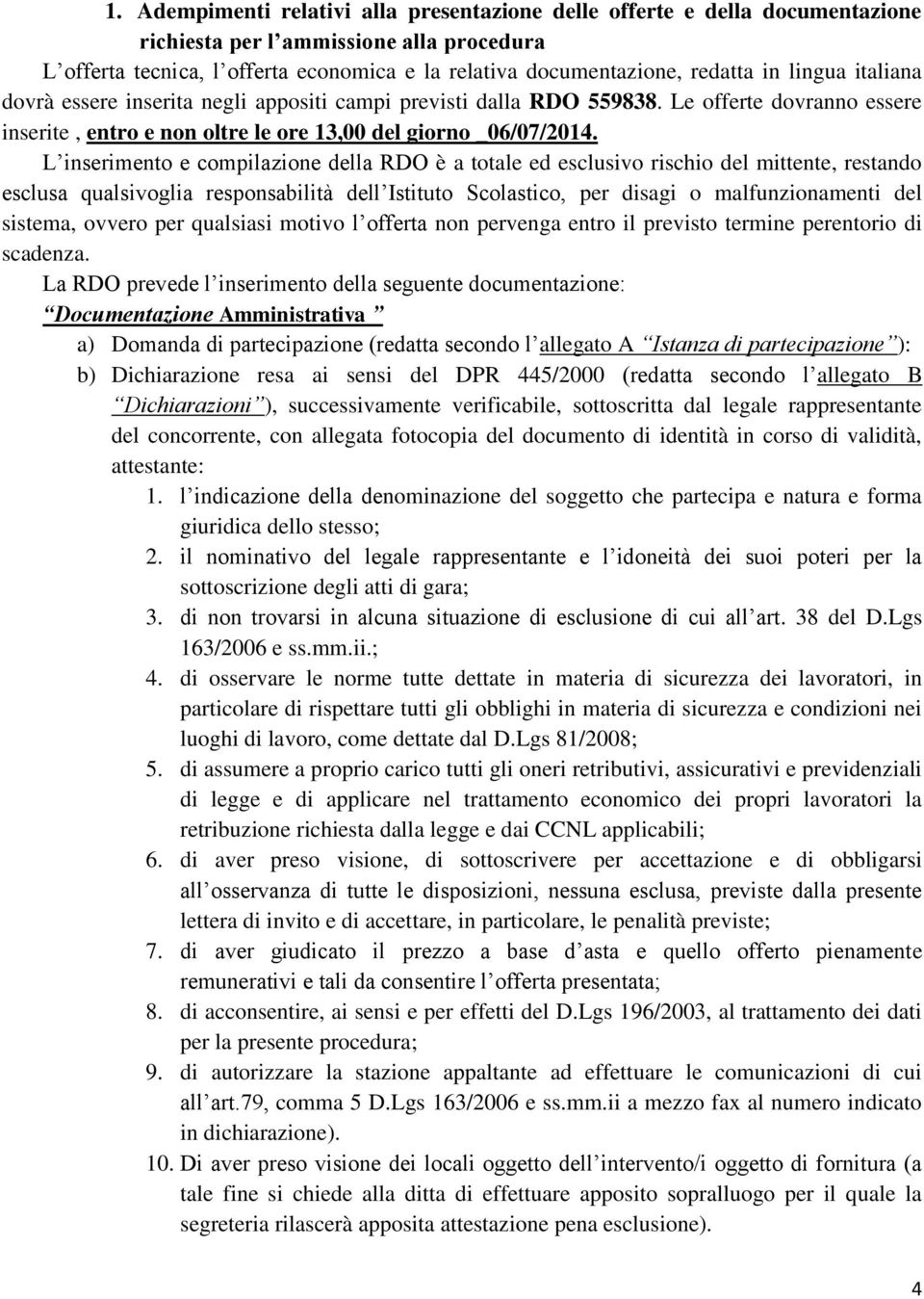 L inserimento e compilazione della RDO è a totale ed esclusivo rischio del mittente, restando esclusa qualsivoglia responsabilità dell Istituto Scolastico, per disagi o malfunzionamenti del sistema,