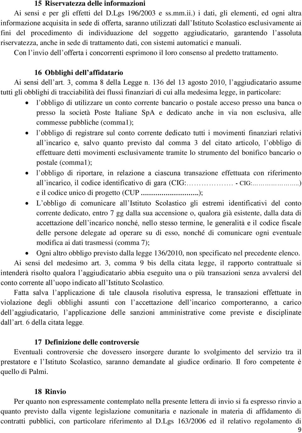 aggiudicatario, garantendo l assoluta riservatezza, anche in sede di trattamento dati, con sistemi automatici e manuali.