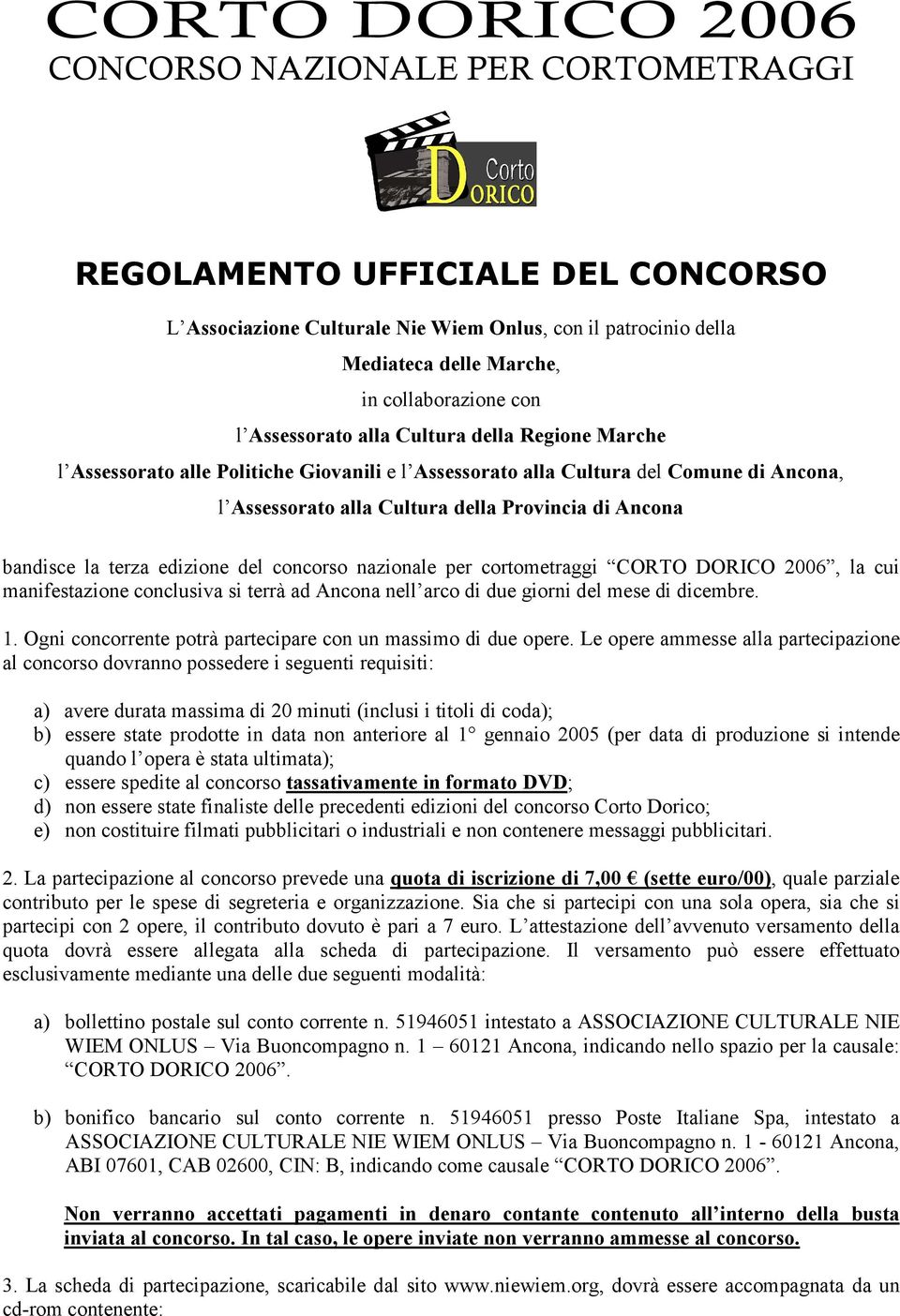 bandisce la terza edizione del concorso nazionale per cortometraggi CORTO DORICO 2006, la cui manifestazione conclusiva si terrà ad Ancona nell arco di due giorni del mese di dicembre. 1.