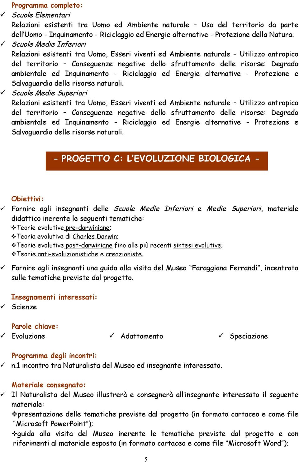 Scuole Medie Inferiori Relazioni esistenti tra Uomo, Esseri viventi ed Ambiente naturale Utilizzo antropico del territorio Conseguenze negative dello sfruttamento delle risorse: Degrado ambientale ed