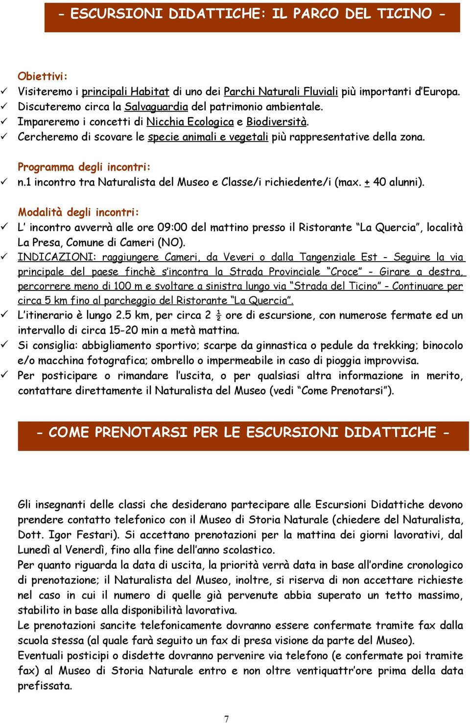 Cercheremo di scovare le specie animali e vegetali più rappresentative della zona. Programma degli incontri: n.1 incontro tra Naturalista del Museo e Classe/i richiedente/i (max. + 40 alunni).