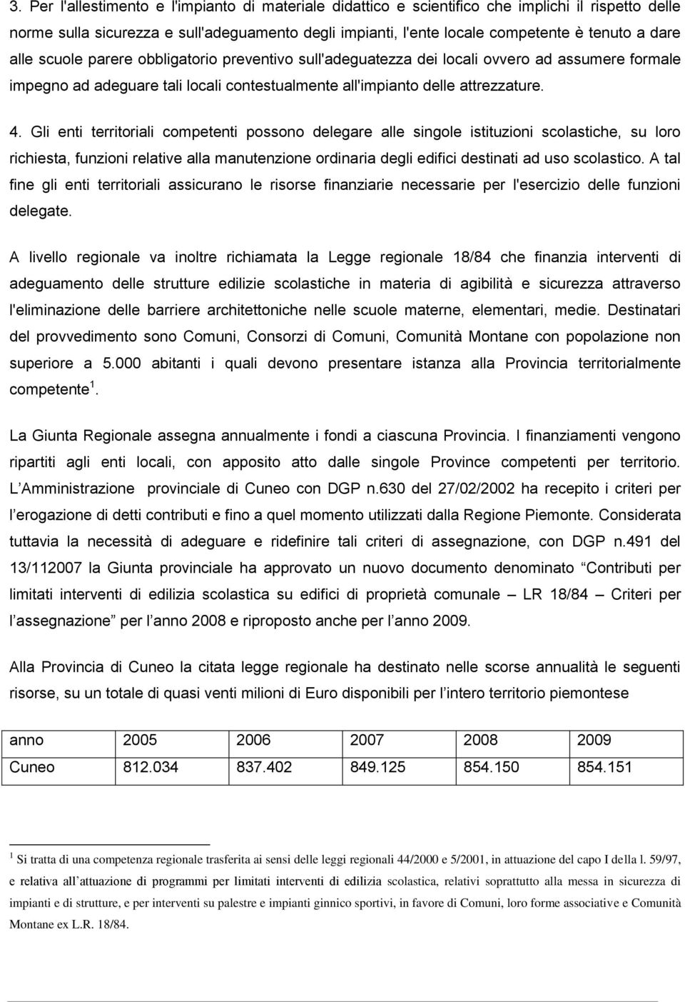 Gli enti territriali cmpetenti pssn delegare alle single istituzini sclastiche, su lr richiesta, funzini relative alla manutenzine rdinaria degli edifici destinati ad us sclastic.