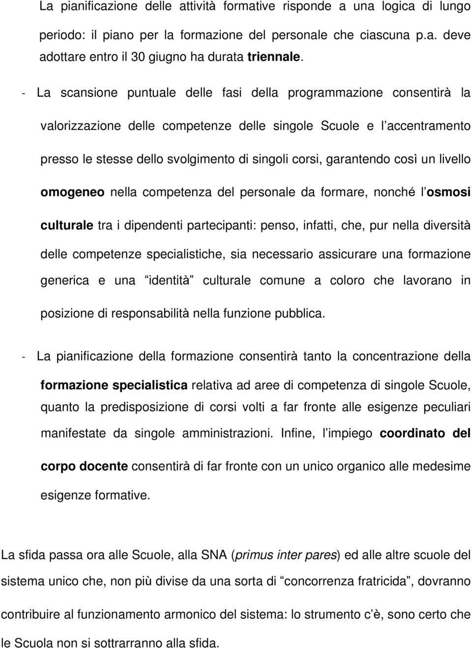 garantendo così un livello omogeneo nella competenza del personale da formare, nonché l osmosi culturale tra i dipendenti partecipanti: penso, infatti, che, pur nella diversità delle competenze