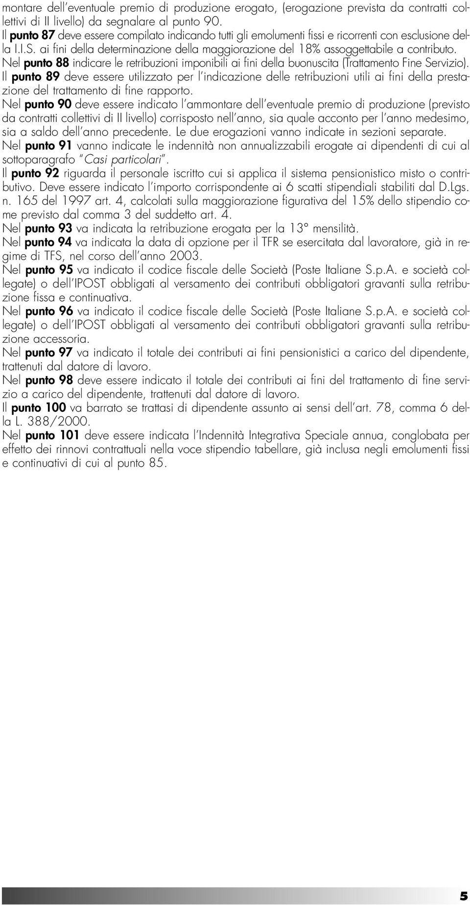 Nel punto 88 indicare le retribuzioni imponibili ai fini della buonuscita (Trattamento Fine Servizio).