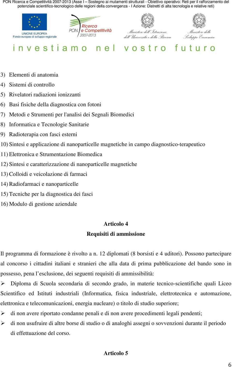 Biomedica 12) Sintesi e caratterizzazione di nanoparticelle magnetiche 13) Colloidi e veicolazione di farmaci 14) Radiofarmaci e nanoparticelle 15) Tecniche per la diagnostica dei fasci 16) Modulo di