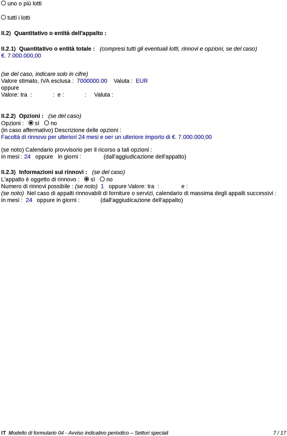 2) Opzioni : (se del caso) Opzioni : sì no (in caso affermativo) Descrizione delle opzioni : Facoltà di rinnovo per ulteriori 24 mesi e oer un ulteriore importo di. 7.000.