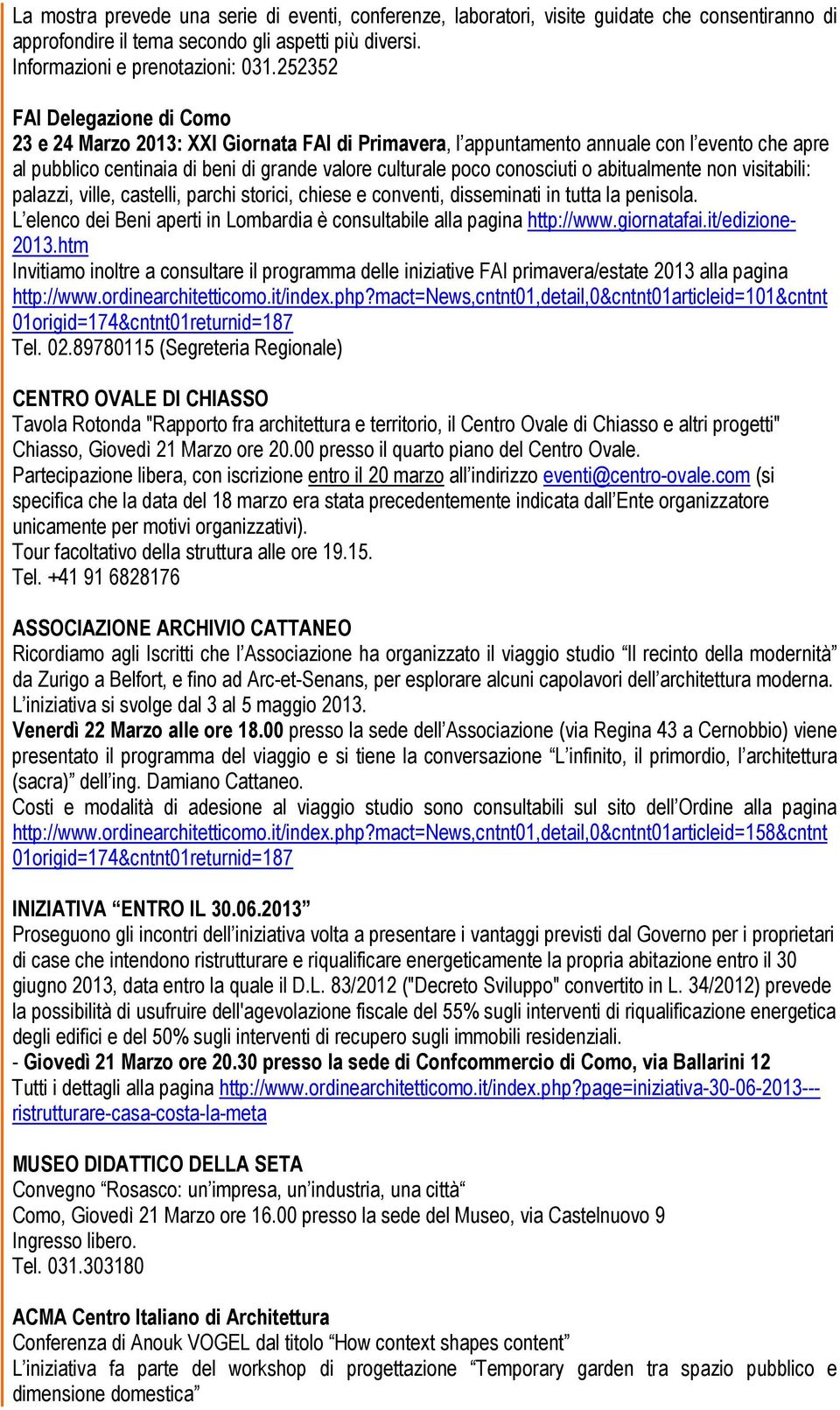 o abitualmente non visitabili: palazzi, ville, castelli, parchi storici, chiese e conventi, disseminati in tutta la penisola.