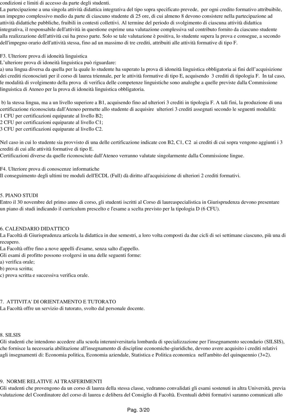 di 25 ore, di cui almeno 8 devono consistere nella partecipazione ad attività didattiche pubbliche, fruibili in contesti collettivi.