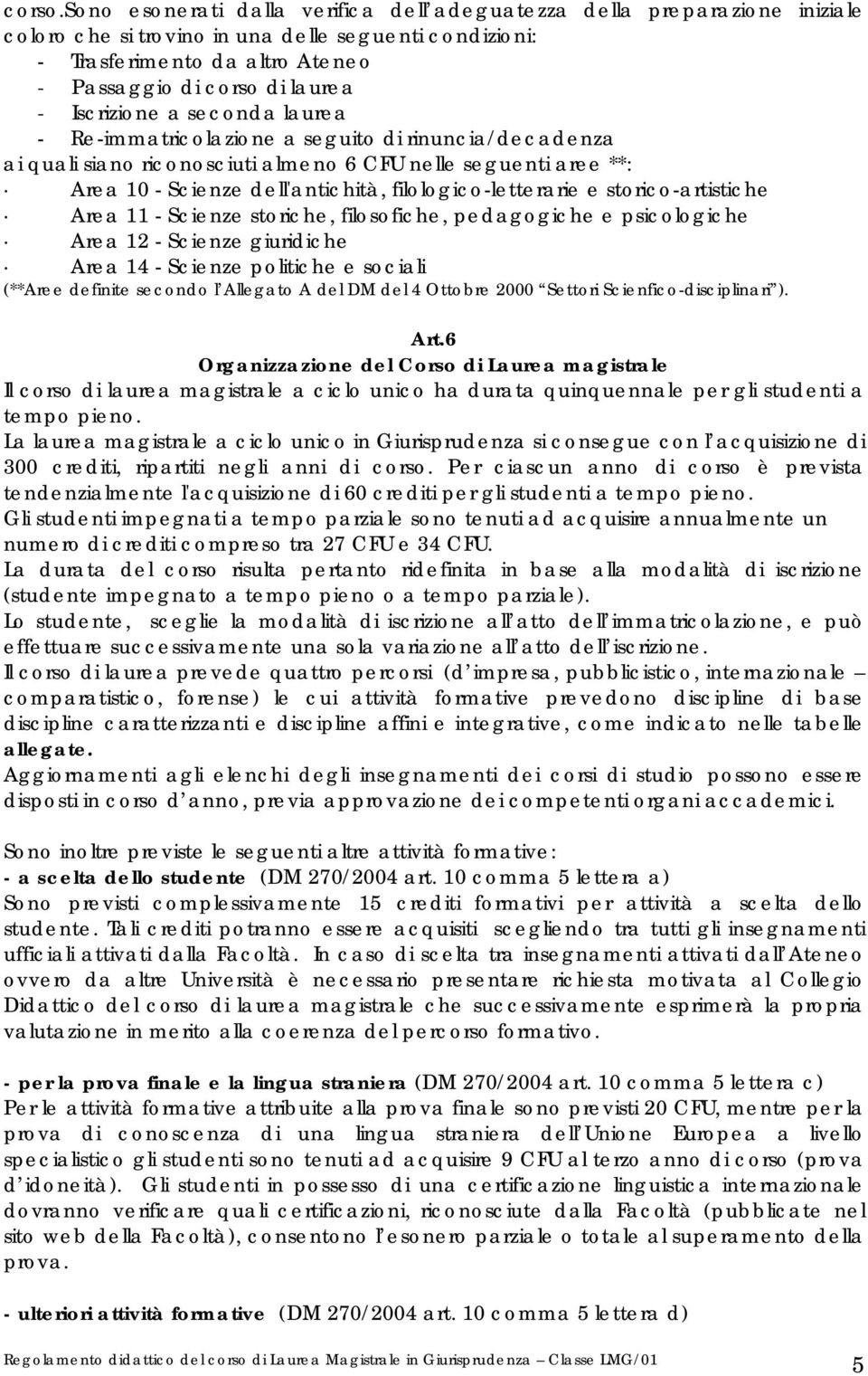 Iscrizione a seconda laurea - Re-immatricolazione a seguito di rinuncia/decadenza ai quali siano riconosciuti almeno 6 CFU nelle seguenti aree **: Area 10 - Scienze dell'antichità,