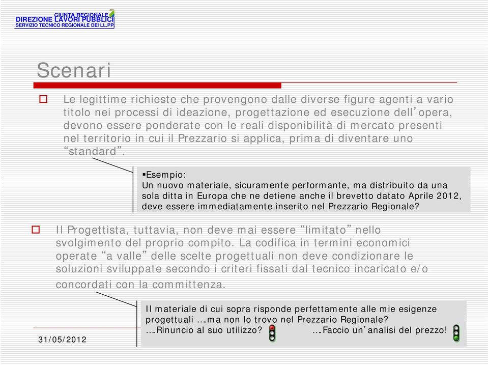 Esempio: Un nuovo materiale, sicuramente performante, ma distribuito da una sola ditta in Europa che ne detiene anche il brevetto datato Aprile 2012, deve essere immediatamente inserito nel Prezzario