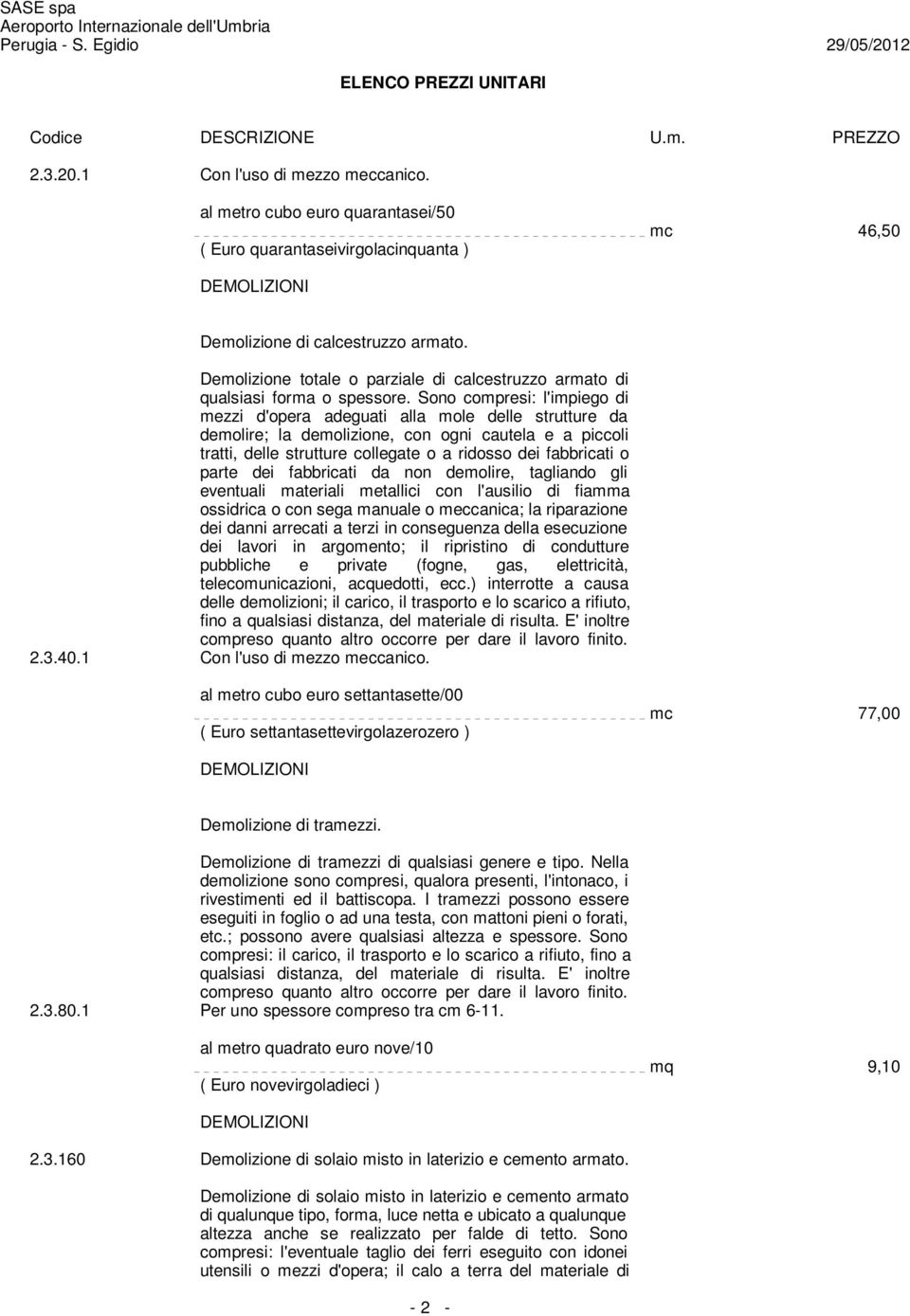 Sono compresi: l'impiego di mezzi d'opera adeguati alla mole delle strutture da demolire; la demolizione, con ogni cautela e a piccoli tratti, delle strutture collegate o a ridosso dei fabbricati o