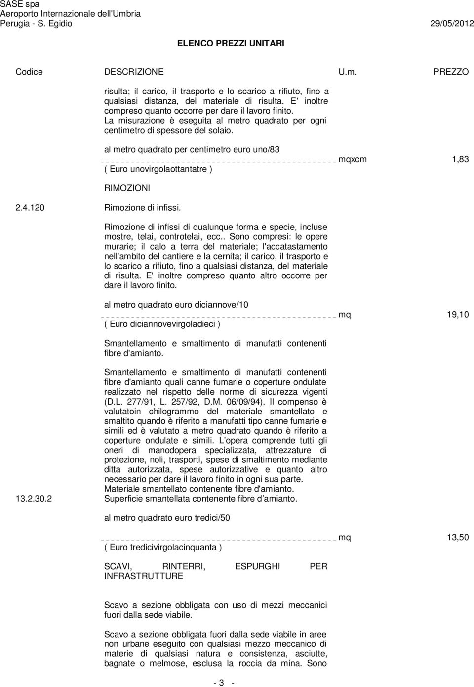 120 Rimozione di infissi. Rimozione di infissi di qualunque forma e specie, incluse mostre, telai, controtelai, ecc.