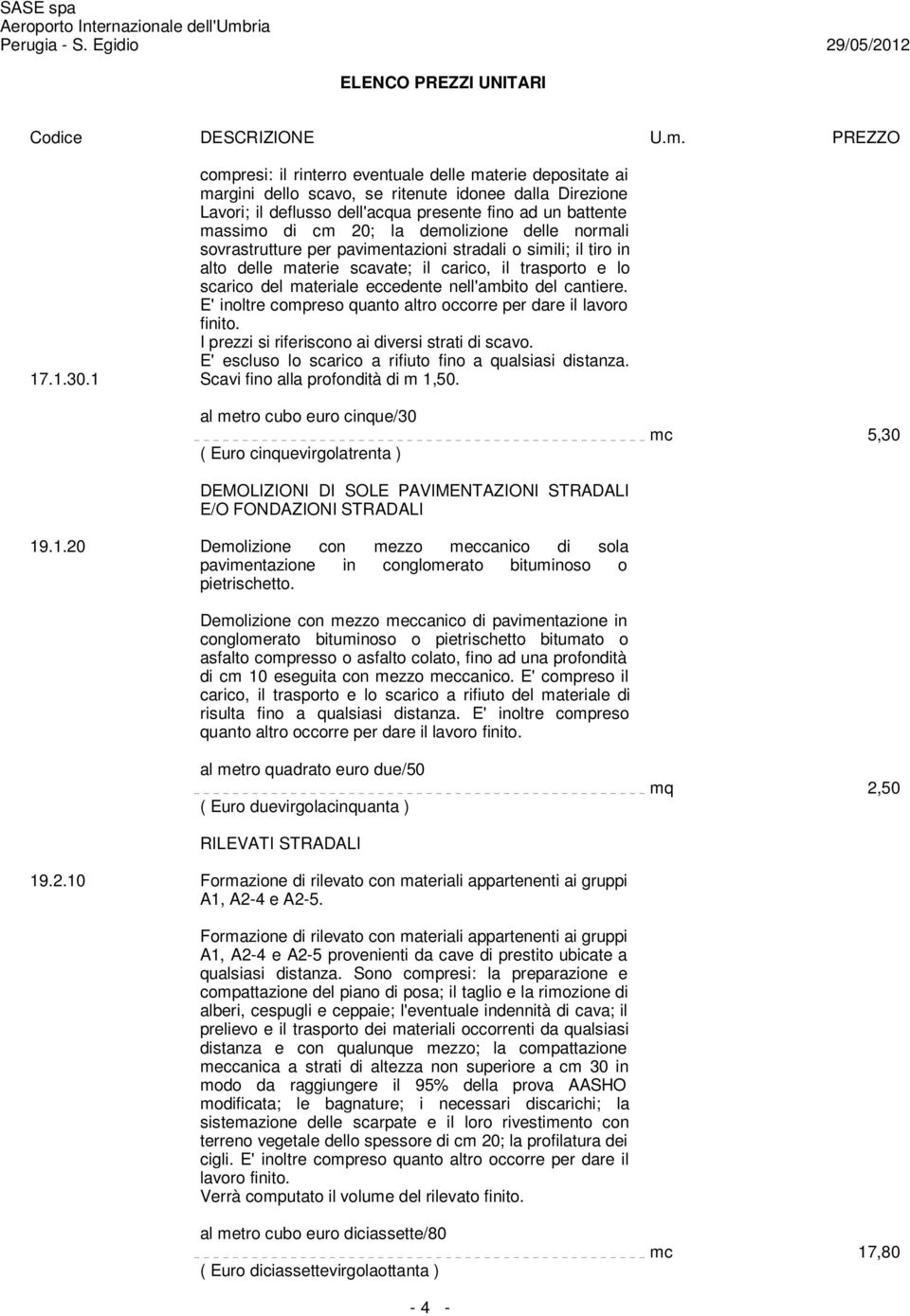 cantiere. E' inoltre compreso quanto altro occorre per dare il lavoro finito. I prezzi si riferiscono ai diversi strati di scavo. E' escluso lo scarico a rifiuto fino a qualsiasi distanza. 17.1.30.