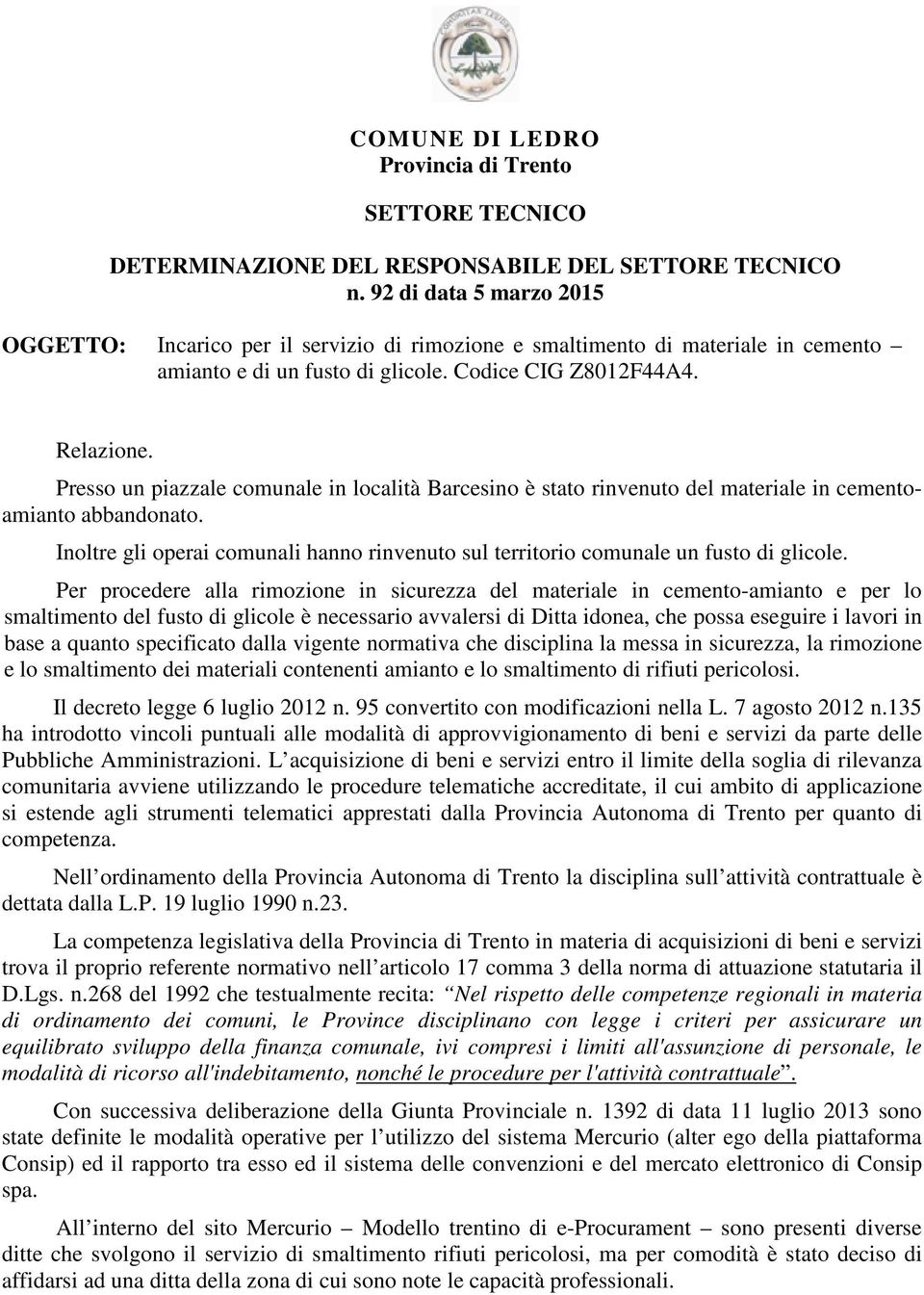 Presso un piazzale comunale in località Barcesino è stato rinvenuto del materiale in cementoamianto abbandonato.