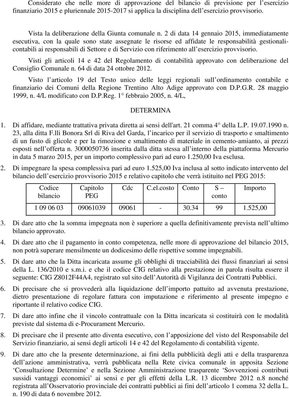 2 di data 14 gennaio 2015, immediatamente esecutiva, con la quale sono state assegnate le risorse ed affidate le responsabilità gestionalicontabili ai responsabili di Settore e di Servizio con