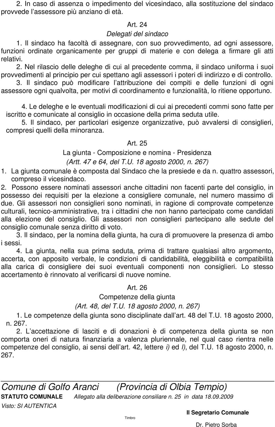 Nel rilascio delle deleghe di cui al precedente comma, il sindaco uniforma i suoi provvedimenti al principio per cui spettano agli assessori i poteri di indirizzo e di controllo. 3.