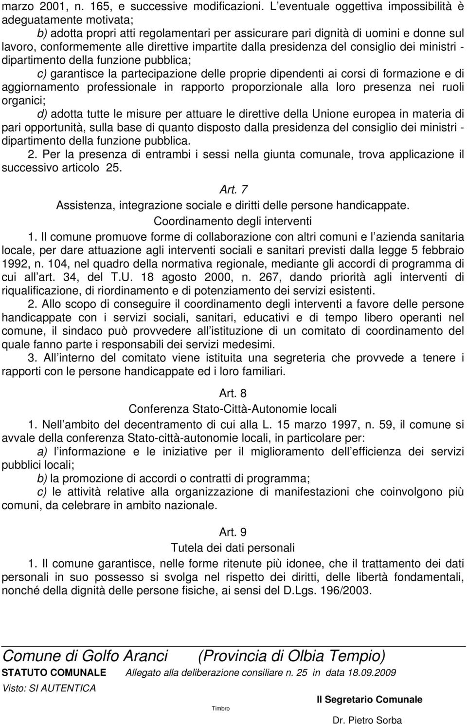 dalla presidenza del consiglio dei ministri - dipartimento della funzione pubblica; c) garantisce la partecipazione delle proprie dipendenti ai corsi di formazione e di aggiornamento professionale in