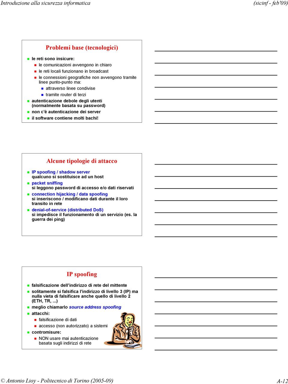 Alcune tipologie di attacco IP spoofing / shadow server qualcuno si sostituisce ad un host packet sniffing si leggono password di accesso e/o dati riservati connection hijacking / data spoofing si