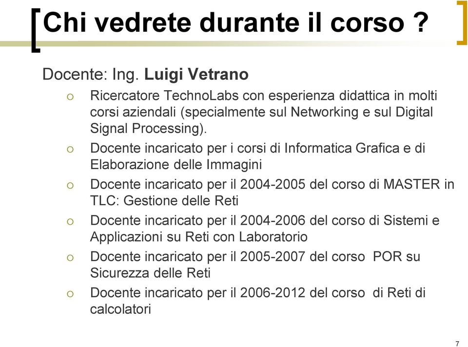 Docente incaricato per i corsi di Informatica Grafica e di Elaborazione delle Immagini Docente incaricato per il 2004-2005 del corso di MASTER in TLC: