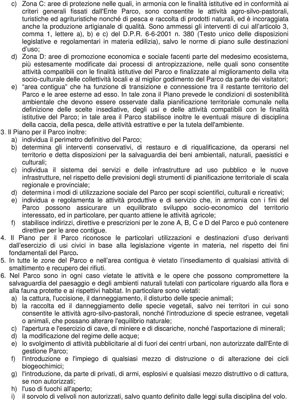 Sono ammessi gli interventi di cui all articolo 3, comma 1, lettere a), b) e c) del D.P.R. 6-6-2001 n.