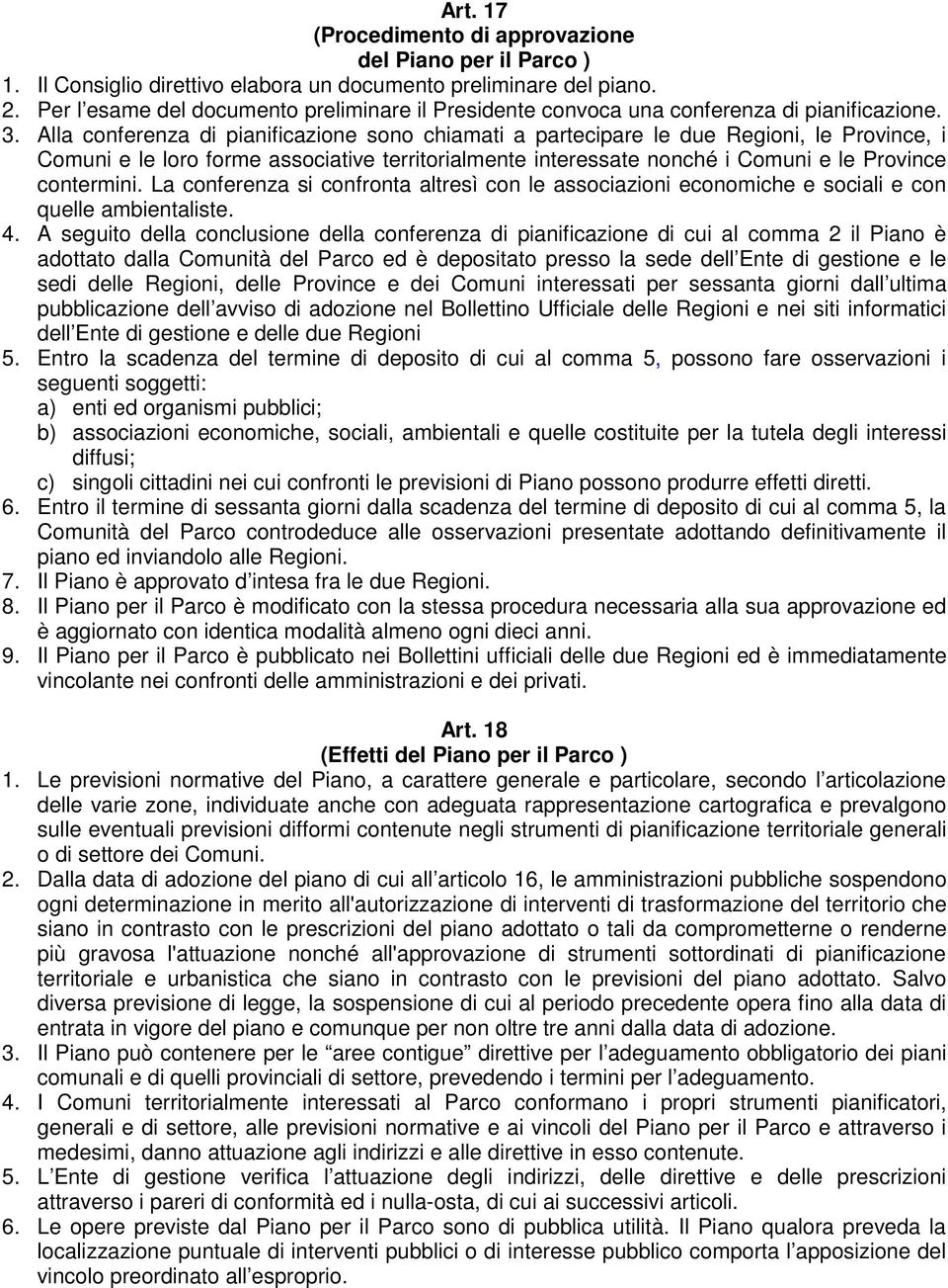 Alla conferenza di pianificazione sono chiamati a partecipare le due Regioni, le Province, i Comuni e le loro forme associative territorialmente interessate nonché i Comuni e le Province contermini.