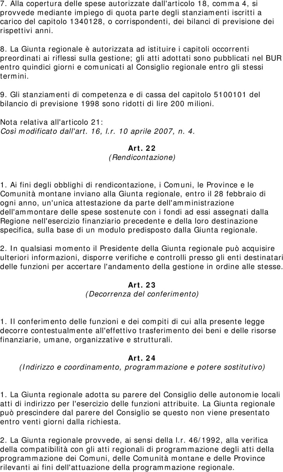 La Giunta regionale è autorizzata ad istituire i capitoli occorrenti preordinati ai riflessi sulla gestione; gli atti adottati sono pubblicati nel BUR entro quindici giorni e comunicati al Consiglio