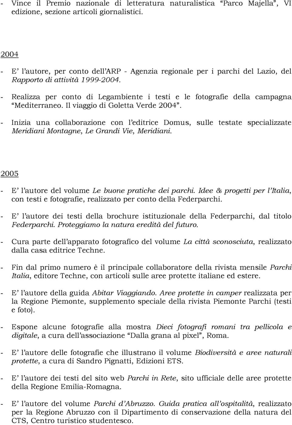 - Realizza per conto di Legambiente i testi e le fotografie della campagna Mediterraneo. Il viaggio di Goletta Verde 2004.