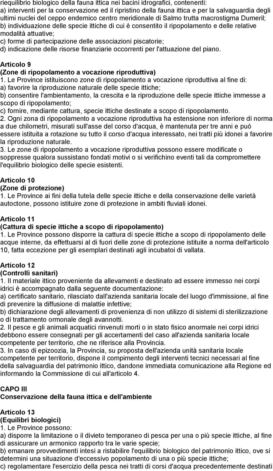 partecipazione delle associazioni piscatorie; d) indicazione delle risorse finanziarie occorrenti per l'attuazione del piano. Articolo 9 (Zone di ripopolamento a vocazione riproduttiva) 1.