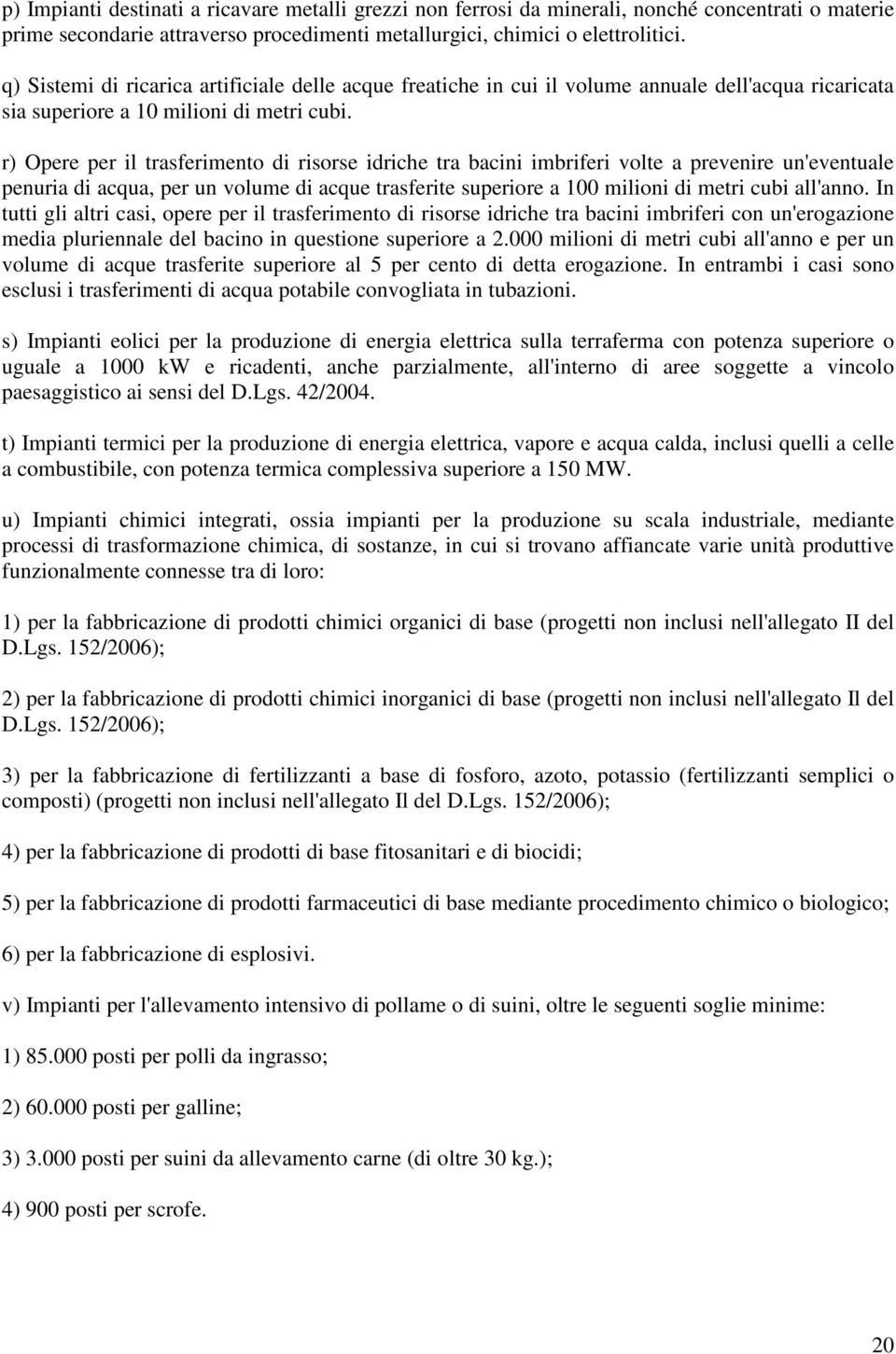 r) Opere per il trasferimento di risorse idriche tra bacini imbriferi volte a prevenire un'eventuale penuria di acqua, per un volume di acque trasferite superiore a 100 milioni di metri cubi all'anno.