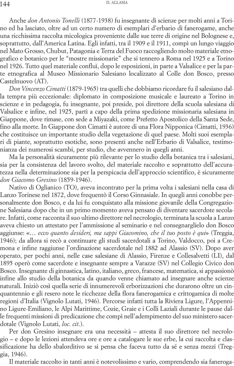 raccolta micologica proveniente dalle sue terre di origine nel Bolognese e, soprattutto, dall America Latina.