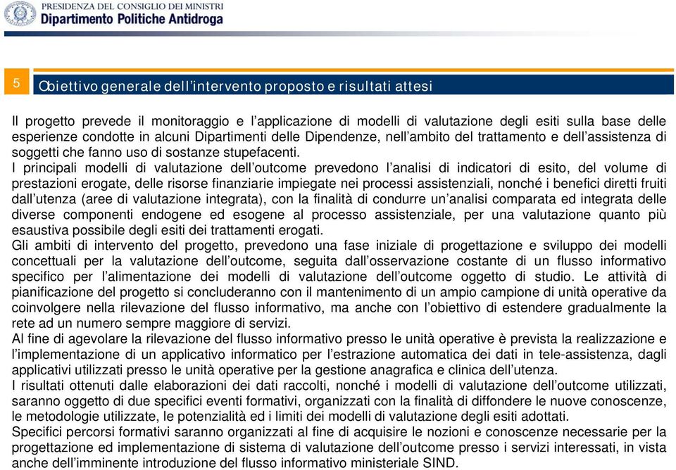 I principali modelli di valutazione dell outcome prevedono l analisi di indicatori di esito, del volume di prestazioni erogate, delle risorse finanziarie impiegate nei processi assistenziali, nonché