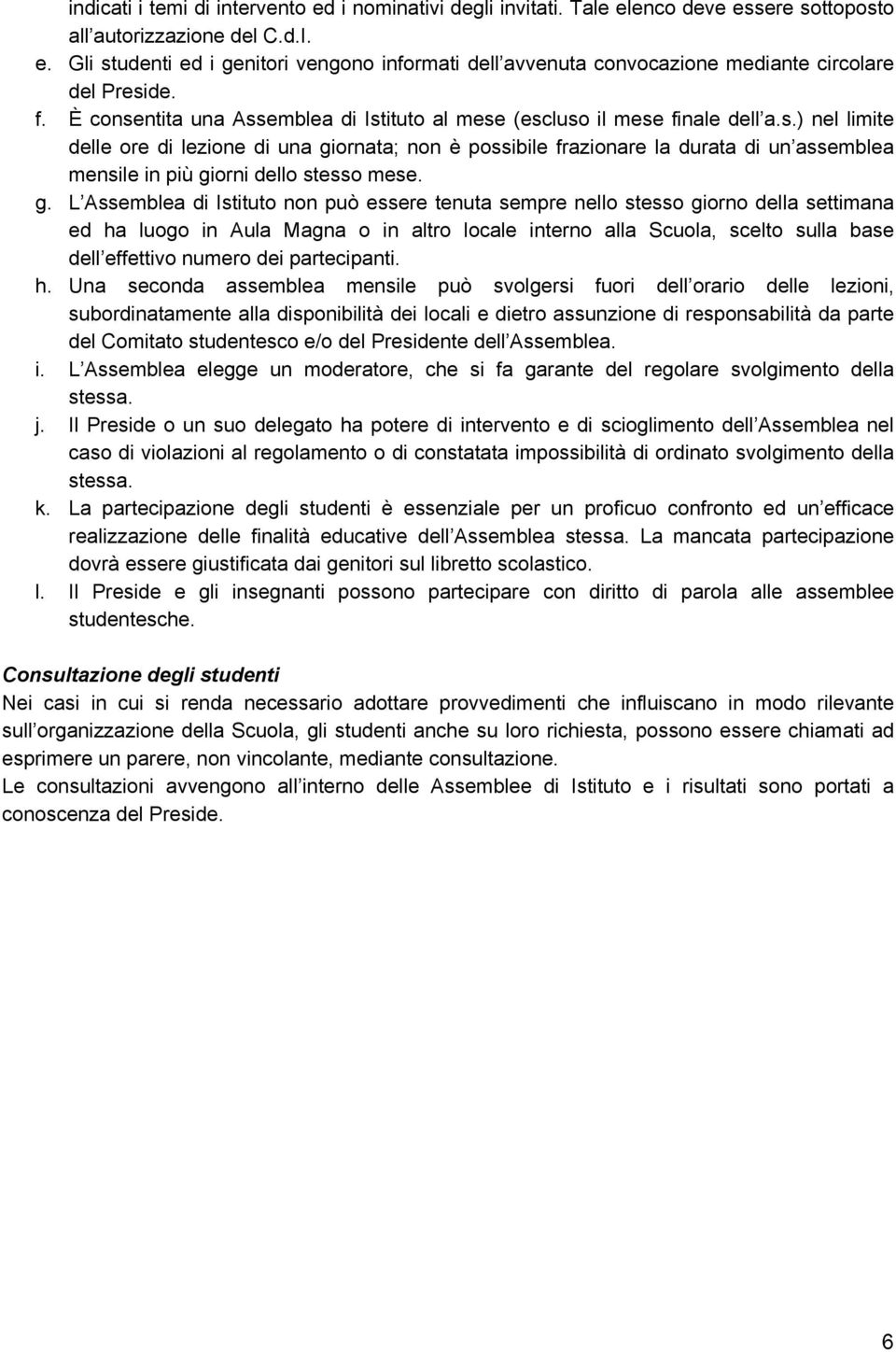 g. L Assemblea di Istituto non può essere tenuta sempre nello stesso giorno della settimana ed ha luogo in Aula Magna o in altro locale interno alla Scuola, scelto sulla base dell effettivo numero