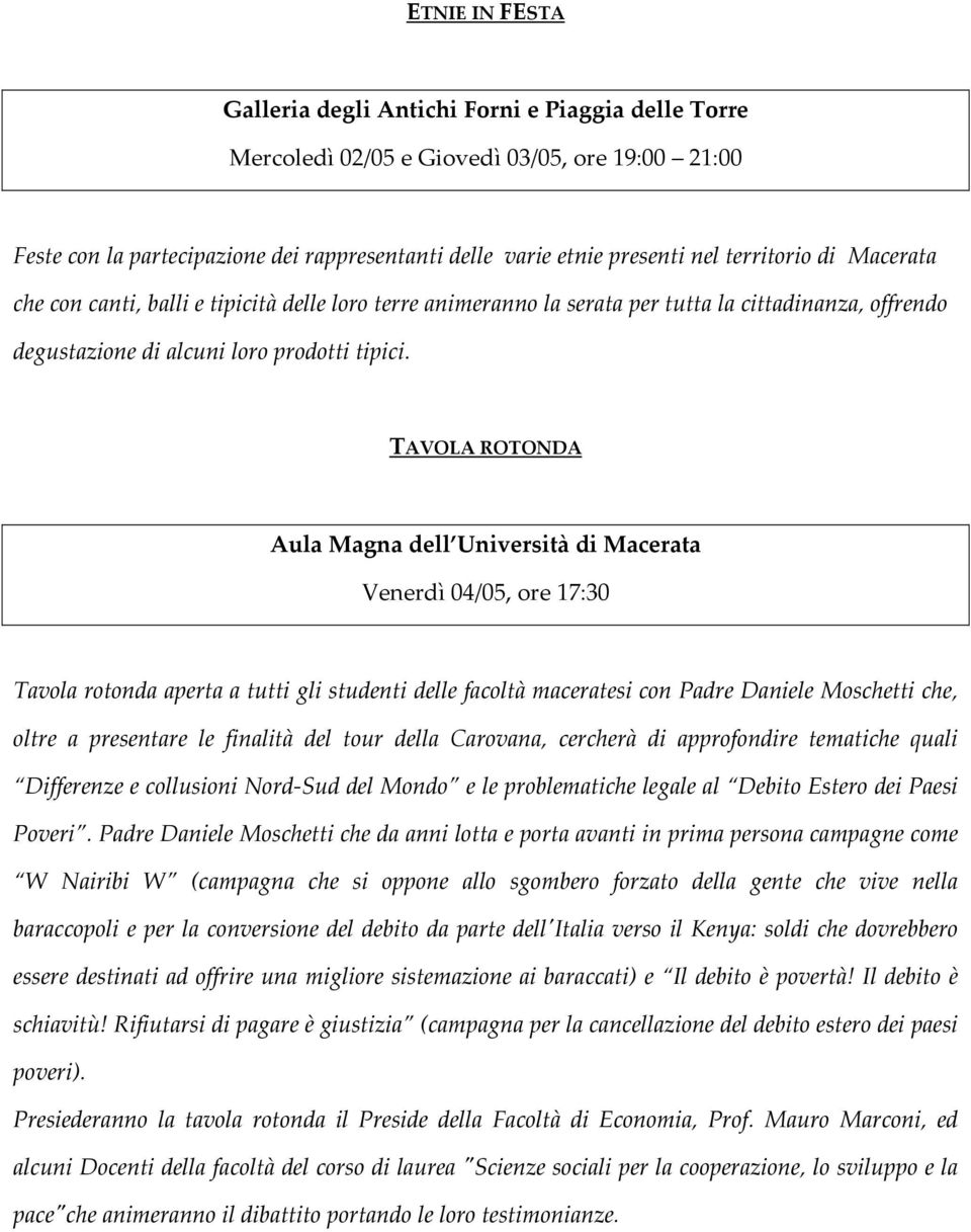 TAVOLA ROTONDA Aula Magna dell Università di Macerata Venerdì 04/05, ore 17:30 Tavola rotonda aperta a tutti gli studenti delle facoltà maceratesi con Padre Daniele Moschetti che, oltre a presentare