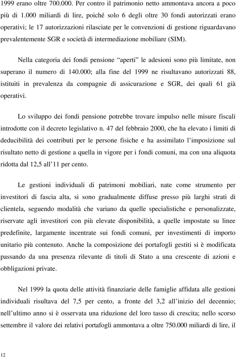 intermediazione mobiliare (SIM). Nella categoria dei fondi pensione aperti le adesioni sono più limitate, non superano il numero di 140.