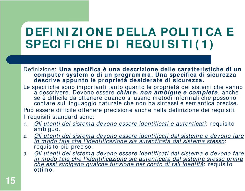 Devono essere chiare, non ambigue e complete, anche se è difficile da ottenere quando si usano metodi informali che possono contare sul linguaggio naturale che non ha sintassi e semantica precise.