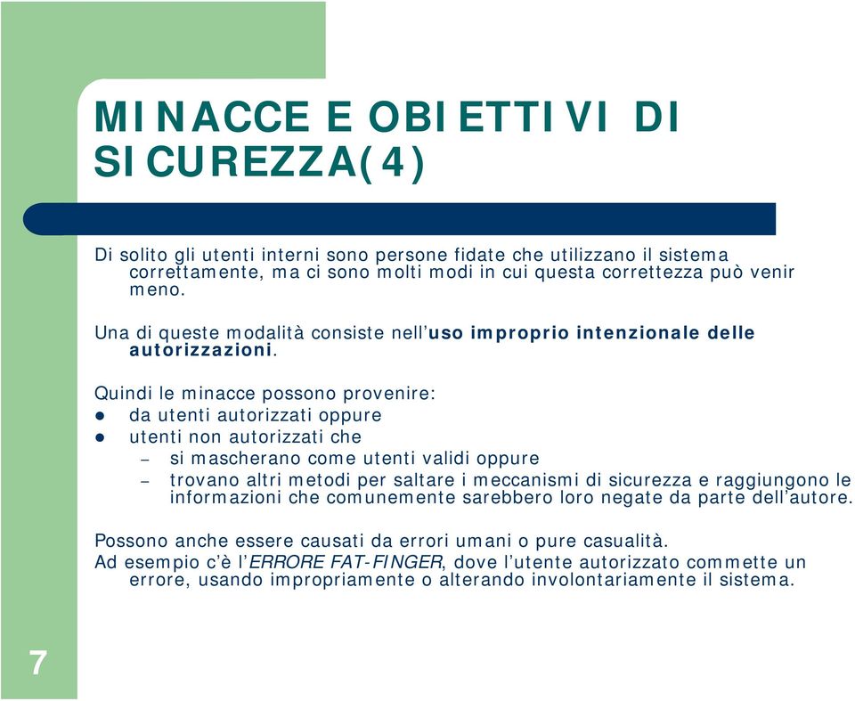 Quindi le minacce possono provenire: da utenti autorizzati oppure utenti non autorizzati che si mascherano come utenti validi oppure trovano altri metodi per saltare i meccanismi di sicurezza