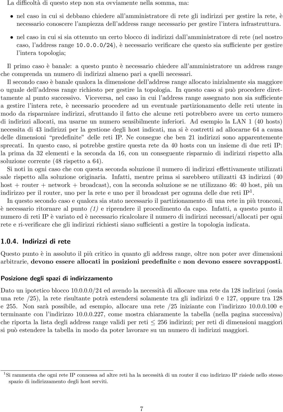 0.0.0/24), è necessario verificare che questo sia sufficiente per gestire l intera topologia; Il primo caso è banale: a questo punto è necessario chiedere all amministratore un address range che