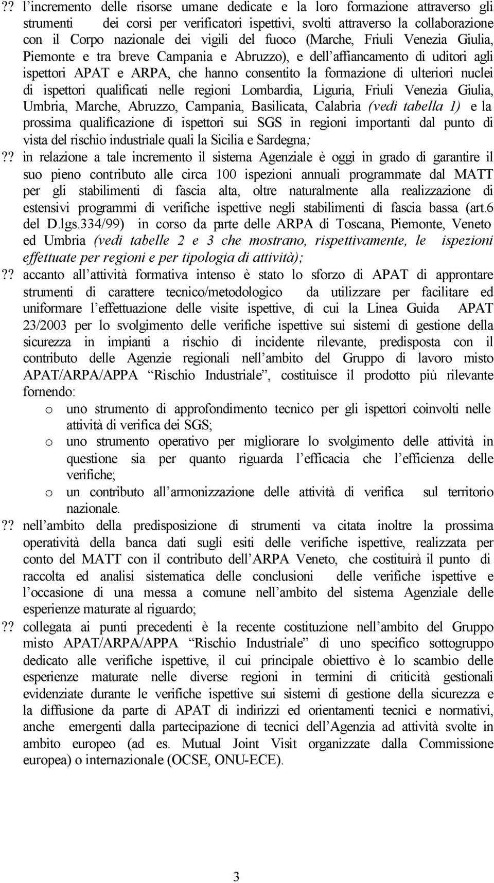 di ispettori qualificati nelle regioni Lombardia, Liguria, Friuli Venezia Giulia, Umbria, Marche, Abruzzo, Campania, Basilicata, Calabria (vedi tabella 1) e la prossima qualificazione di ispettori