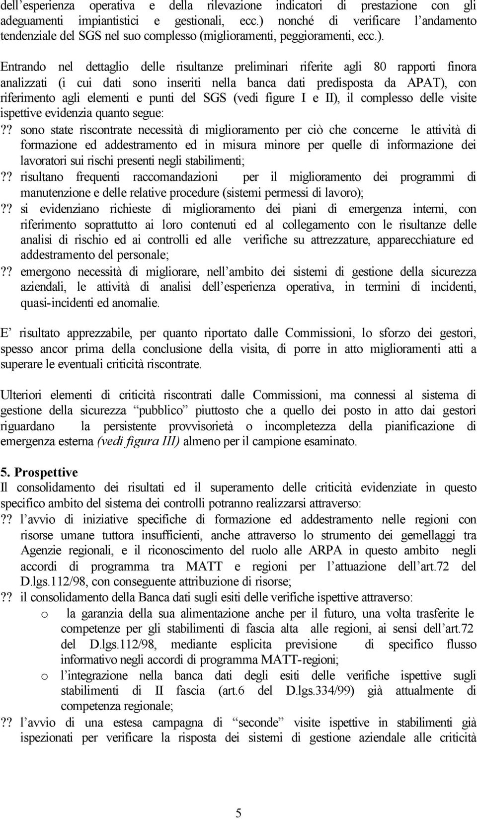 analizzati (i cui dati sono inseriti nella banca dati predisposta da APAT), con riferimento agli elementi e punti del SGS (vedi figure I e II), il complesso delle visite ispettive evidenzia quanto