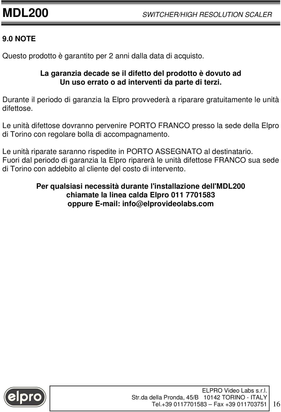 Le unità difettose dovranno pervenire PORTO FRANCO presso la sede della Elpro di Torino con regolare bolla di accompagnamento.