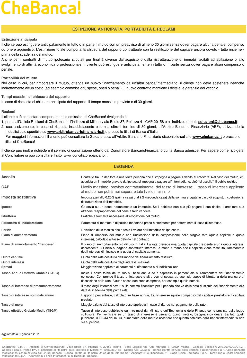 L estinzione totale comporta la chiusura del rapporto contrattuale con la restituzione del capitale ancora dovuto - tutto insieme - prima della scadenza del mutuo.