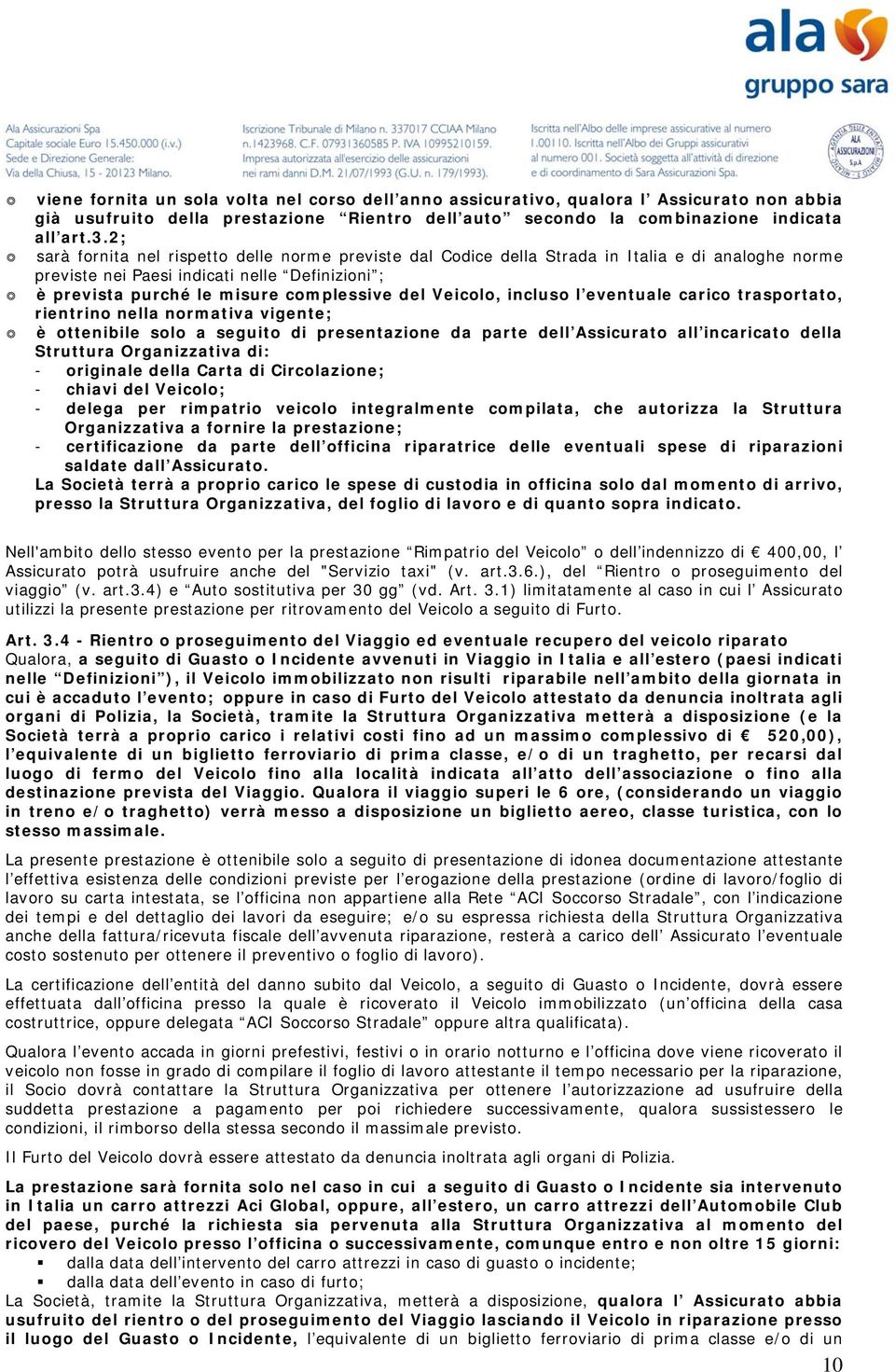 Veicolo, incluso l eventuale carico trasportato, rientrino nella normativa vigente; è ottenibile solo a seguito di presentazione da parte dell Assicurato all incaricato della Struttura Organizzativa