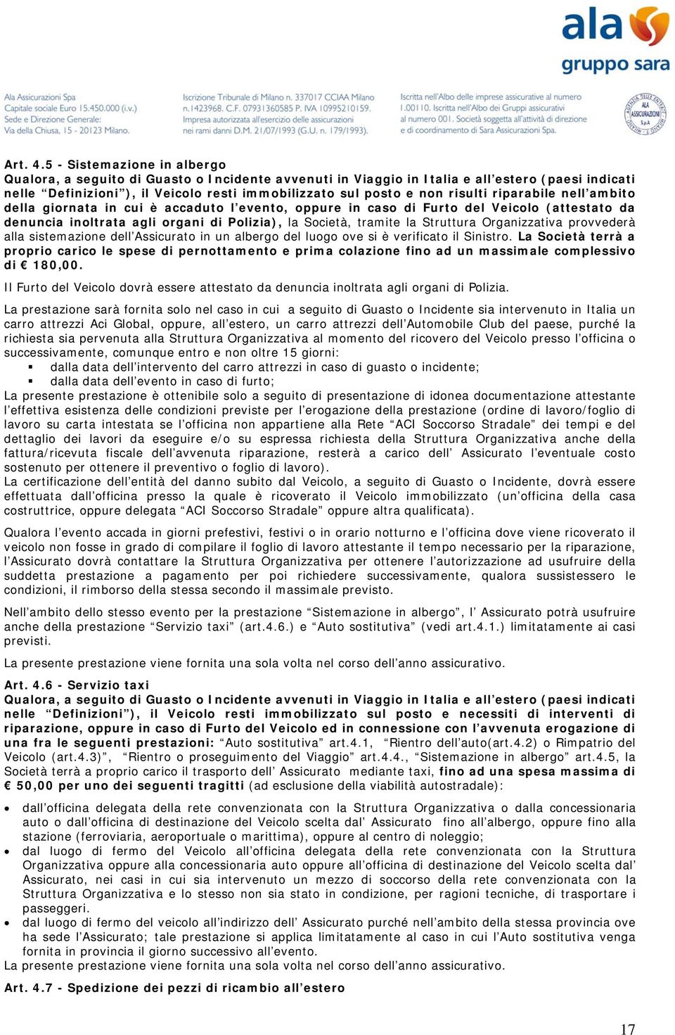 risulti riparabile nell ambito della giornata in cui è accaduto l evento, oppure in caso di Furto del Veicolo (attestato da denuncia inoltrata agli organi di Polizia), la Società, tramite la