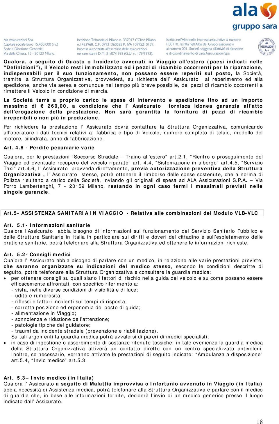 spedizione, anche via aerea e comunque nel tempo più breve possibile, dei pezzi di ricambio occorrenti a rimettere il Veicolo in condizione di marcia.